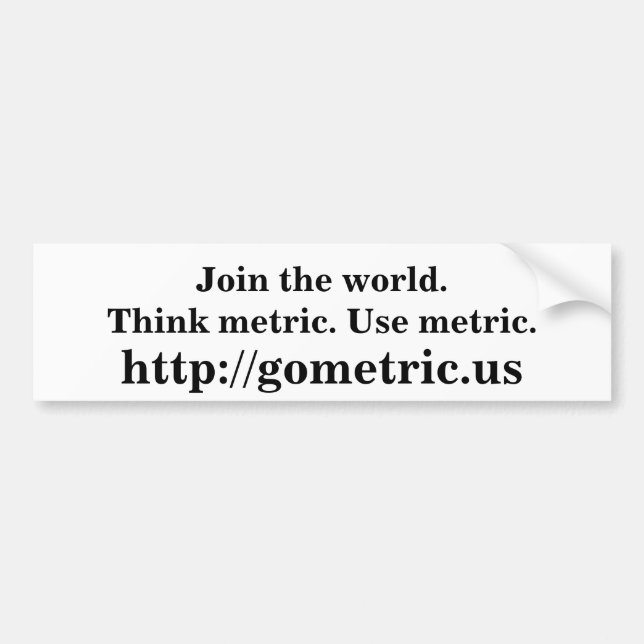 Join the world.Think metric. Use metric. Bumper Sticker (Front)