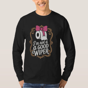 Joke Men Women Embarrassing Im Not a Good Wiper T-Shirt