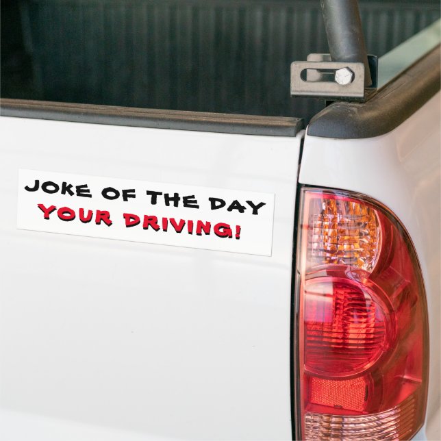 Joke of the Day, Your Driving Bumper Sticker (On Truck)