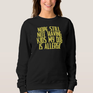 Joke Sarcastic Nope Still Not Having Kids My Dog I Sweatshirt