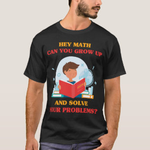 Jokes Hey Math Can You Grow Up And Solve Your Pro T-Shirt