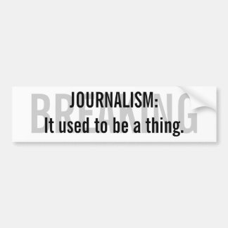 "Journalism: It used to be a thing" Bumper Sticker