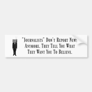 Journalists Don't Report News Anymore Bumper Sticker