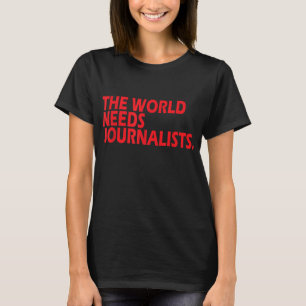 Journalists Quote The World Needs Journalists T-Shirt