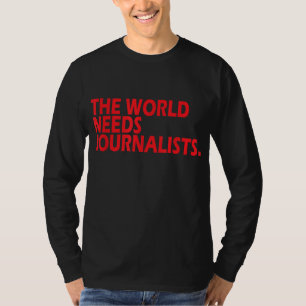 Journalists Quote The World Needs Journalists T-Shirt