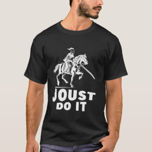 Joust Do It Horse And Knight Medieval Jousting Ren T-Shirt