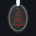 Joy • Love • Magic • Wonder • Merriment Ornament<br><div class="desc">This swirls, whimsical, fun design -- "Joy • Love • Magic • Wonder • Merriment" -- will bring smiles to the faces of all who receive it! We love ornaments like this as decorations on gifts, so the recipient actually receives two for one and can place the ornament on their...</div>