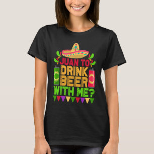 Juan To Drink Beer With Me Mexican Cinco de Mayo T-Shirt