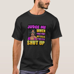 Judge Me When You Pay My Bills Otherwise Shut Up Q T-Shirt