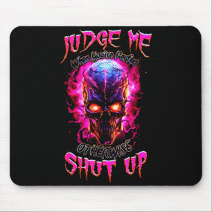 Judge Me When You’re Perfect Otherwise Shut Up Got Mouse Pad