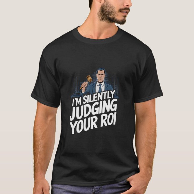 Judging your ROI Funny T-Shirt (Front)
