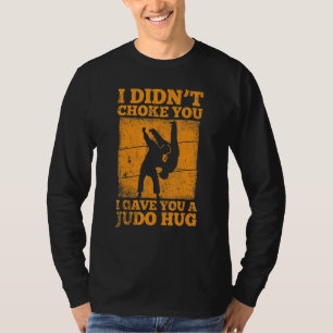 Judoist I Didn't Choke You I Gave You A Judo Hug T-Shirt