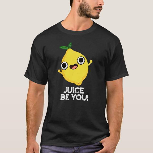 Juice Be You Funny Positive Lemon Pun Dark BG T-Shirt (Front)
