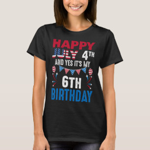 July 4th And Yes It's My 6th Birthday American Pat T-Shirt