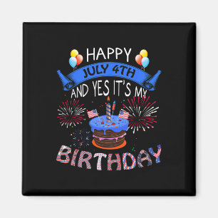 July 4th And Yes It's My Birthday Independence Day Magnet
