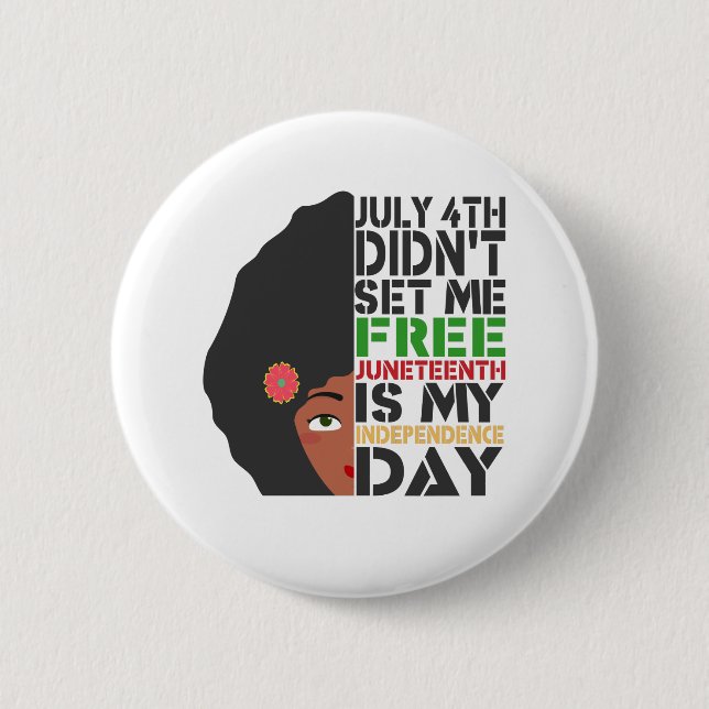 July 4th Didn't Set Me Free Juneteenth Is My Gift 2 Inch Round Button (Front)