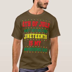 July 4th Didnt Set Me Free Juneteenth Is My Indepe T-Shirt