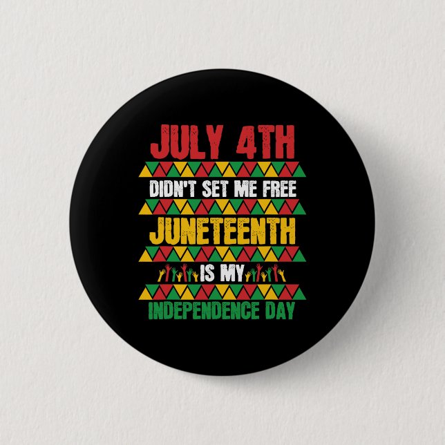 July 4th Didn't Set Me Free Juneteenth My Independ 2 Inch Round Button (Front)