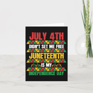 July 4th Didn't Set Me Free Juneteenth My Independ Card