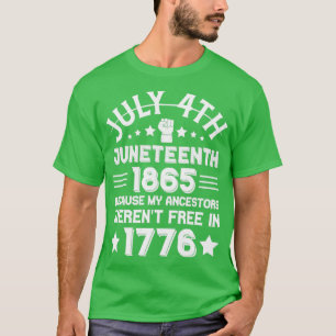 July 4th Juneteenth 1865 Because My Ancestors Were T-Shirt