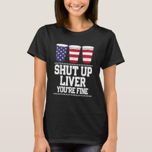 July 4th Shut Up Liver You're Fine Beer Cups Tee