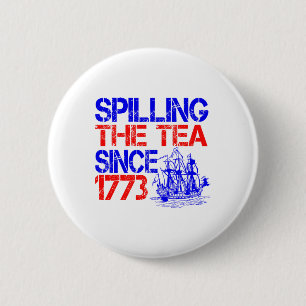 July 4th Spilling The Tea Since 1773 Fourth Of Jul 2 Inch Round Button