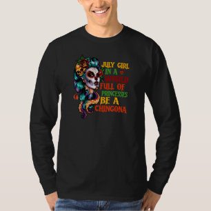 July Girl In A World Full Of Princesses Be A Ching T-Shirt