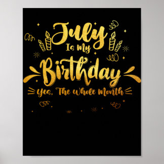 July Is My Birthday Yes The Whole Month Poster