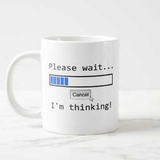 Jumbo size mug with "Please Wait ... I'm Thinking"