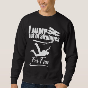Jump Out Of Airplanes Skydiving Gift Sweatshirt