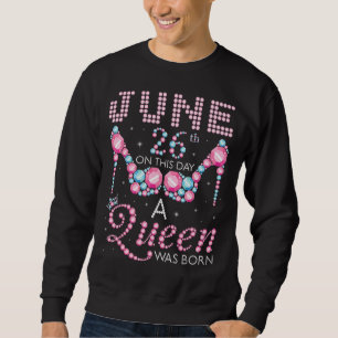 June 26th On This Day A Queen Was Born Happy My Bi Sweatshirt