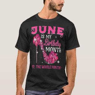 June Is My Birthday The Whole Month June Birthday T-Shirt