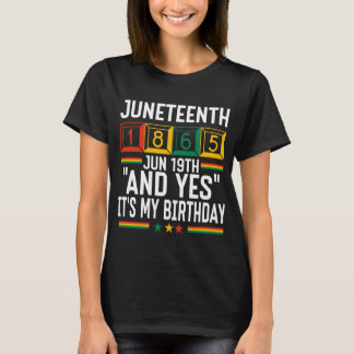 Juneteenth 1865 And Yes It's My Birthday T-Shirt