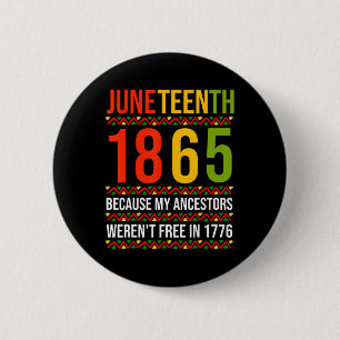 Juneteenth 1865 Because My Ancestors Weren't Free  2 Inch Round Button