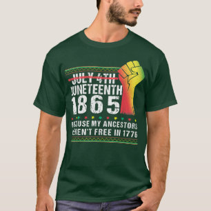 Juneteenth 1865 July 4th Because My Ancestors Were T-Shirt