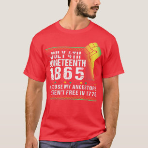 Juneteenth 1865 July 4th Because My Ancestors Were T-Shirt