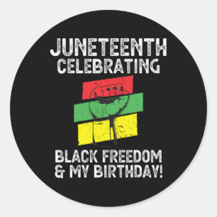 Juneteenth Celebrating Black Freedom And My Birthd Classic Round Sticker