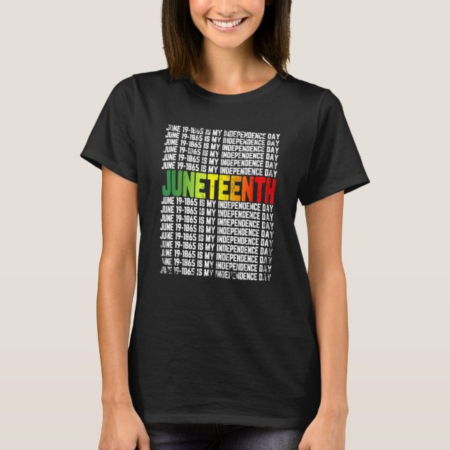 Juneteenth Is My Independence Day T-Shirt (Front)