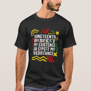 Juneteenth Respect My Existence Or Expect My Resis T-Shirt