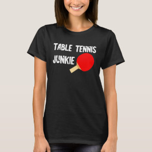 Junkie Ping Pong Table Tennis Player T-Shirt