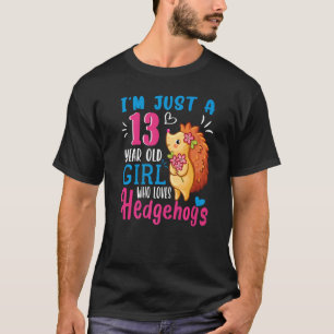 Just A 13 Year Old Girl Who Loves Hedgehogs 13th B T-Shirt