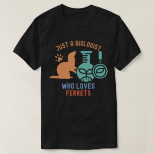 Just a Biologist Who Loves Ferrets, Funny Biology T-Shirt