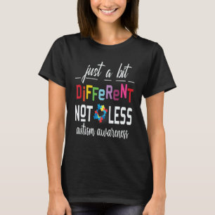 Just A Bit Different Not Less Autism Awareness T-Shirt