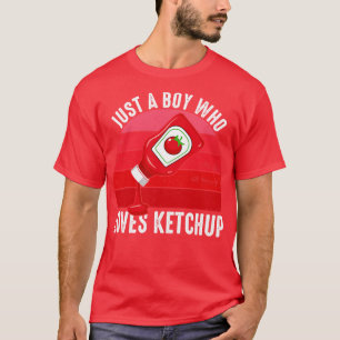 Just A Boy Who Loves Ketchup T-Shirt