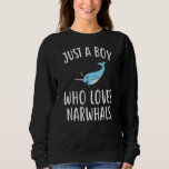 Just A Boy who loves NARWHALS  Funny NARWHAL Sweatshirt<br><div class="desc">Just A Boy who loves NARWHALS  Funny NARWHAL</div>