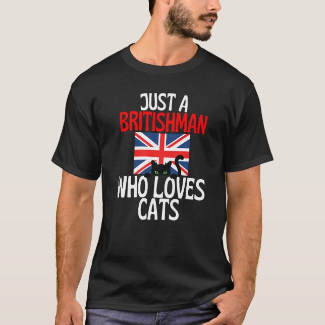 Just A Britishman Who Loves Cats For all of Britai T-Shirt (Front)