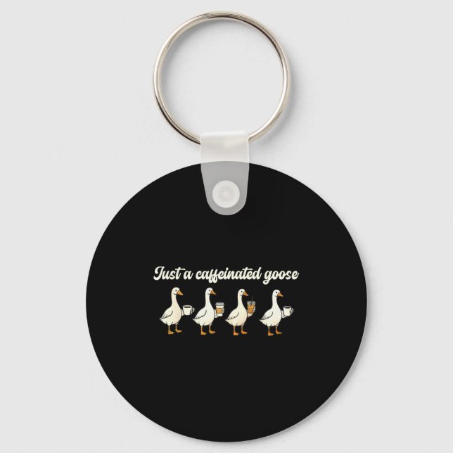 Just A Caffeinated, Goose, Nonsense, Humorous  Keychain (Front)