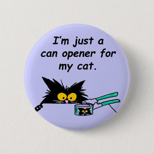 JUST A CAN OPENER FOR MY CAT 2 INCH ROUND BUTTON