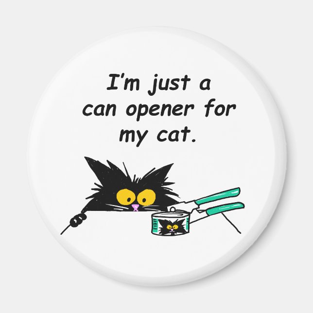 JUST A CAN OPENER FOR MY CAT MAGNET (Front)
