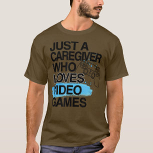 Just A Caregiver Who Loves Video Games Lover Job P T-Shirt